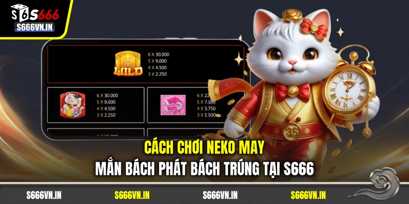 Cách Chơi Neko May Mắn Bách Phát Bách Trúng Tại S666
