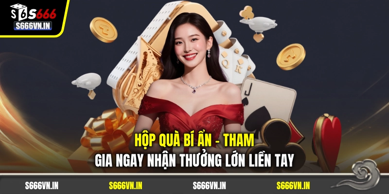 Hộp Quà Bí Ẩn - Tham Gia Ngay Nhận Thưởng Lớn Liền Tay