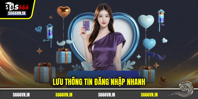 Lưu thông tin đăng nhập nhanh Lưu thông tin đăng nhập nhanh