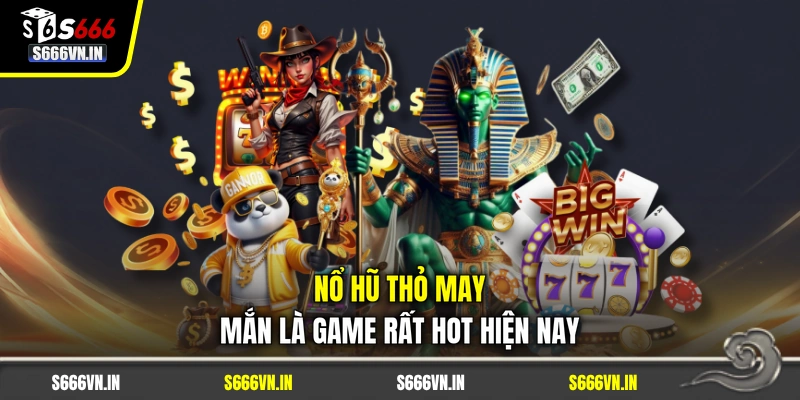 Nổ hũ Thỏ May Mắn là game rất hot hiện nay