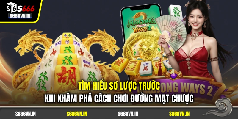 Tìm hiểu sơ lược trước khi khám phá cách chơi Đường Mạt Chược