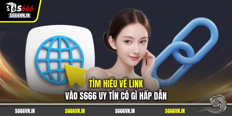Tìm hiểu về link vào S666 uy tín có gì hấp dẫn